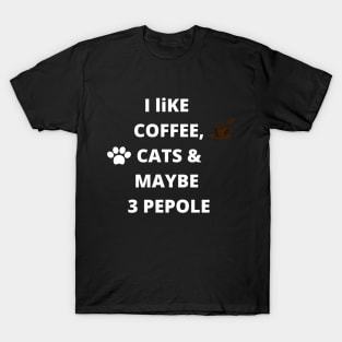 coffee funny quote gift idea : i like coffee , cats and maybe 3 pepole T-Shirt